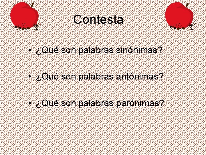 Contesta • ¿Qué son palabras sinónimas? • ¿Qué son palabras antónimas? • ¿Qué son