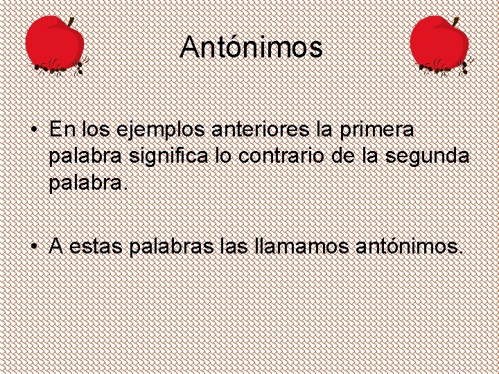 Antónimos • En los ejemplos anteriores la primera palabra significa lo contrario de la