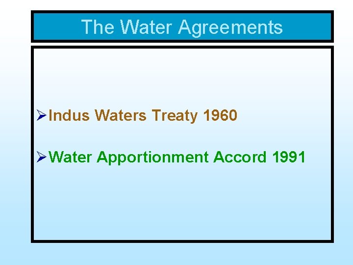 The Water Agreements ØIndus Waters Treaty 1960 ØWater Apportionment Accord 1991 