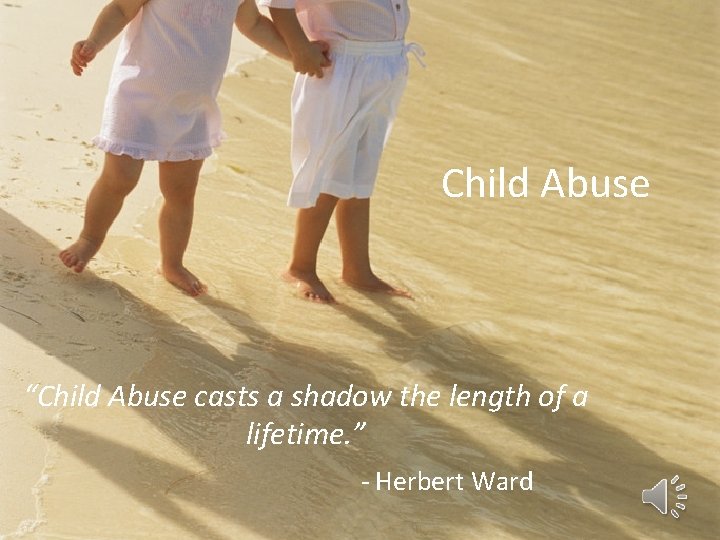 Child Abuse “Child Abuse casts a shadow the length of a lifetime. ” -