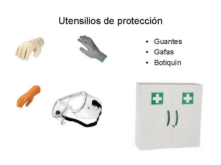 Utensilios de protección • Guantes • Gafas • Botiquín 