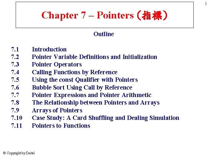 1 Chapter 7 – Pointers (指標) Outline 7. 1 7. 2 7. 3 7. 1 Chapter 7 – Pointers (指標) Outline 7. 1 7. 2 7. 3 7.