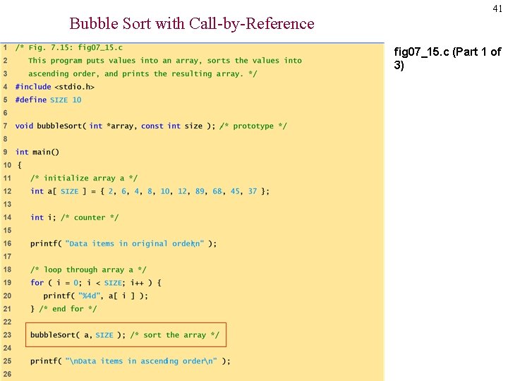 Bubble Sort with Call-by-Reference 41 fig 07_15. c (Part 1 of 3) Bubblesort gets Bubble Sort with Call-by-Reference 41 fig 07_15. c (Part 1 of 3) Bubblesort gets