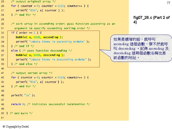 77 fig 07_26. c (Part 2 of 4) 如果是遞增的話,就呼叫 ascending 這個函數,要不然就呼 叫 descending 。記得 77 fig 07_26. c (Part 2 of 4) 如果是遞增的話,就呼叫 ascending 這個函數,要不然就呼 叫 descending 。記得