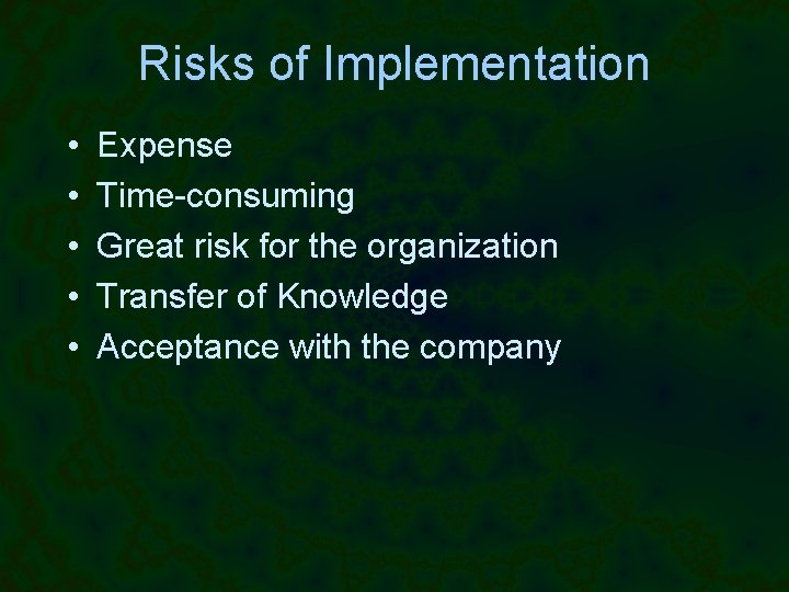 Risks of Implementation • • • Expense Time-consuming Great risk for the organization Transfer