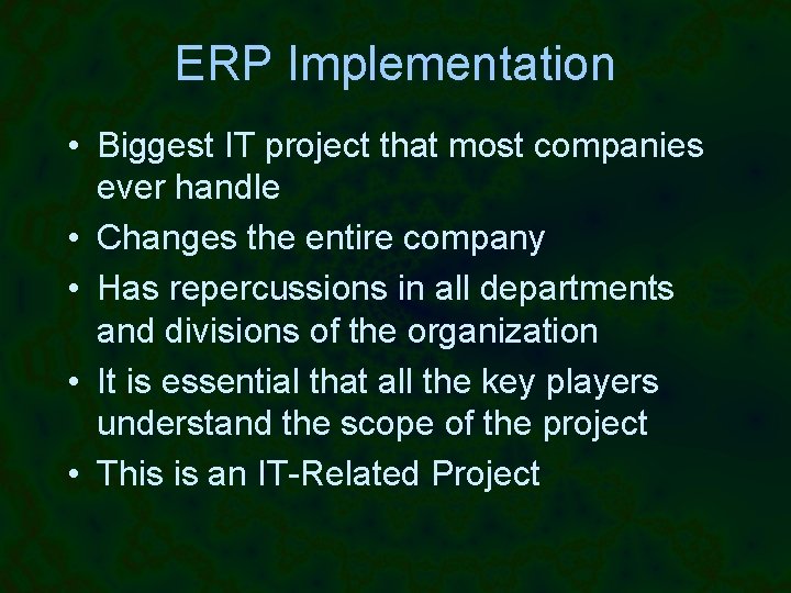 ERP Implementation • Biggest IT project that most companies ever handle • Changes the