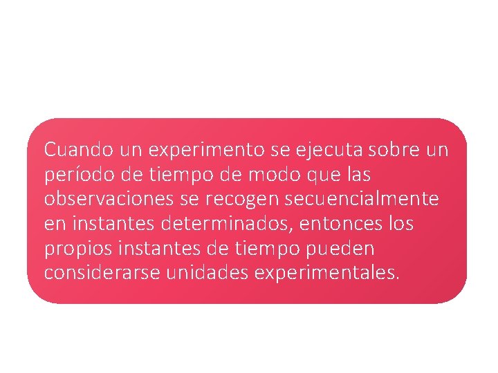 Cuando un experimento se ejecuta sobre un período de tiempo de modo que las