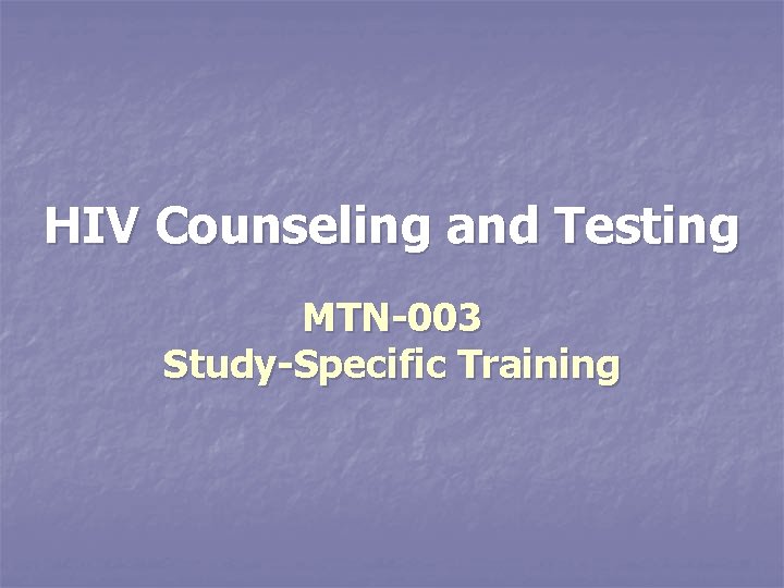 HIV Counseling and Testing MTN-003 Study-Specific Training 