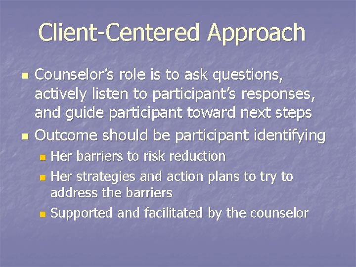 Client-Centered Approach n n Counselor’s role is to ask questions, actively listen to participant’s