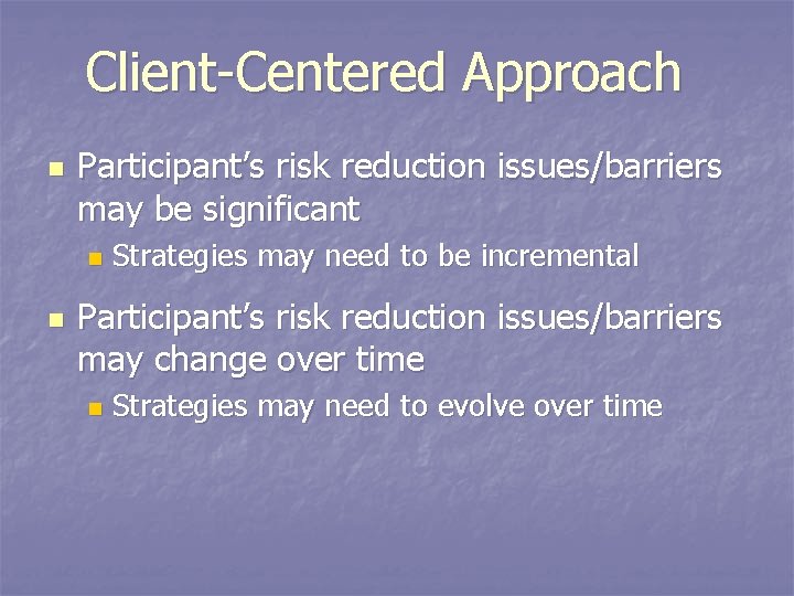 Client-Centered Approach n Participant’s risk reduction issues/barriers may be significant n n Strategies may