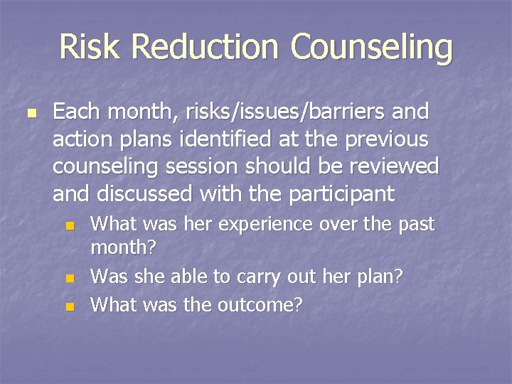 Risk Reduction Counseling n Each month, risks/issues/barriers and action plans identified at the previous