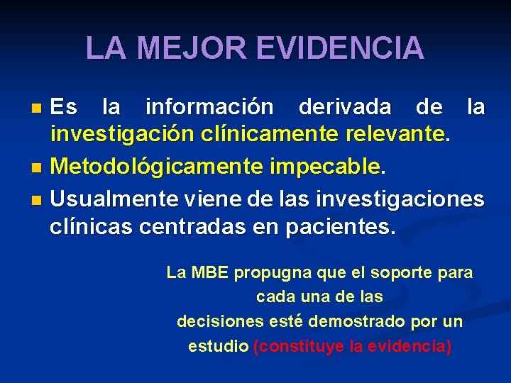 LA MEJOR EVIDENCIA Es la información derivada de la investigación clínicamente relevante. n Metodológicamente LA MEJOR EVIDENCIA Es la información derivada de la investigación clínicamente relevante. n Metodológicamente