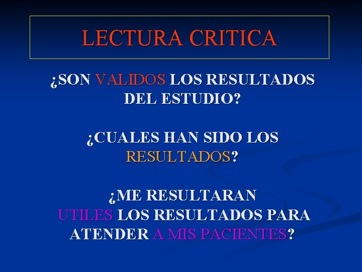 LECTURA CRITICA ¿SON VALIDOS LOS RESULTADOS DEL ESTUDIO? ¿CUALES HAN SIDO LOS RESULTADOS? ¿ME LECTURA CRITICA ¿SON VALIDOS LOS RESULTADOS DEL ESTUDIO? ¿CUALES HAN SIDO LOS RESULTADOS? ¿ME