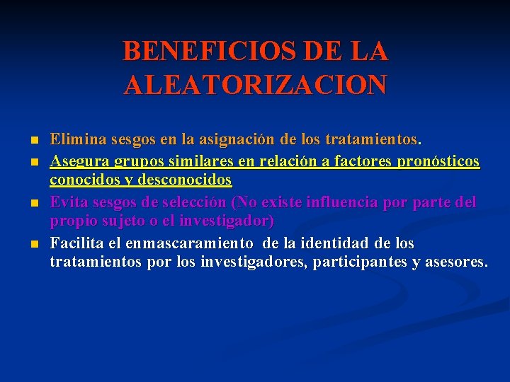 BENEFICIOS DE LA ALEATORIZACION n n Elimina sesgos en la asignación de los tratamientos. BENEFICIOS DE LA ALEATORIZACION n n Elimina sesgos en la asignación de los tratamientos.