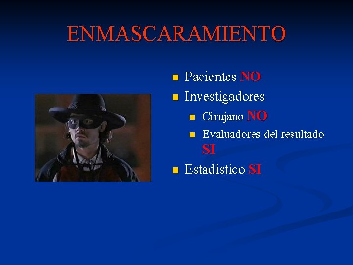 ENMASCARAMIENTO n n Pacientes NO Investigadores n Cirujano NO n n Evaluadores del resultado ENMASCARAMIENTO n n Pacientes NO Investigadores n Cirujano NO n n Evaluadores del resultado