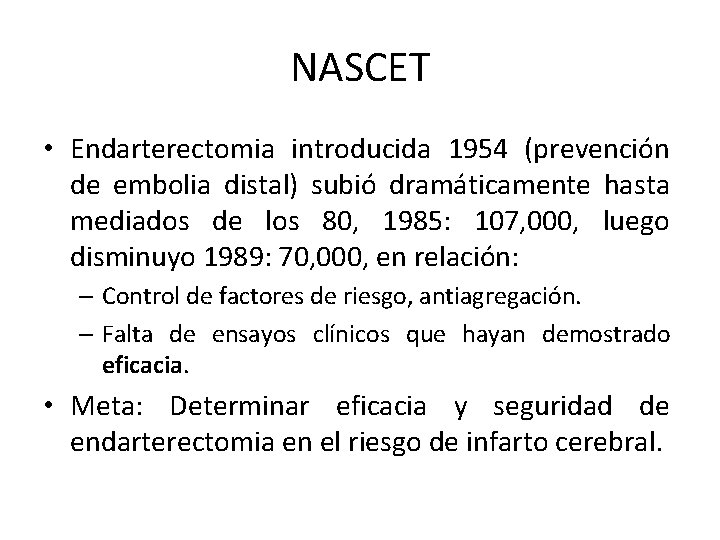 NASCET • Endarterectomia introducida 1954 (prevención de embolia distal) subió dramáticamente hasta mediados de NASCET • Endarterectomia introducida 1954 (prevención de embolia distal) subió dramáticamente hasta mediados de