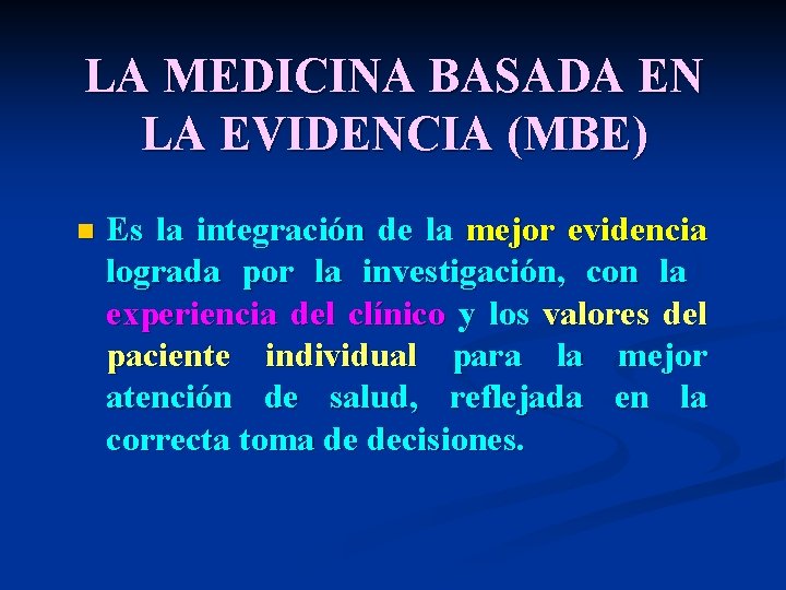 LA MEDICINA BASADA EN LA EVIDENCIA (MBE) n Es la integración de la mejor LA MEDICINA BASADA EN LA EVIDENCIA (MBE) n Es la integración de la mejor