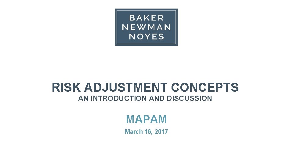 RISK ADJUSTMENT CONCEPTS AN INTRODUCTION AND DISCUSSION MAPAM March 16, 2017 