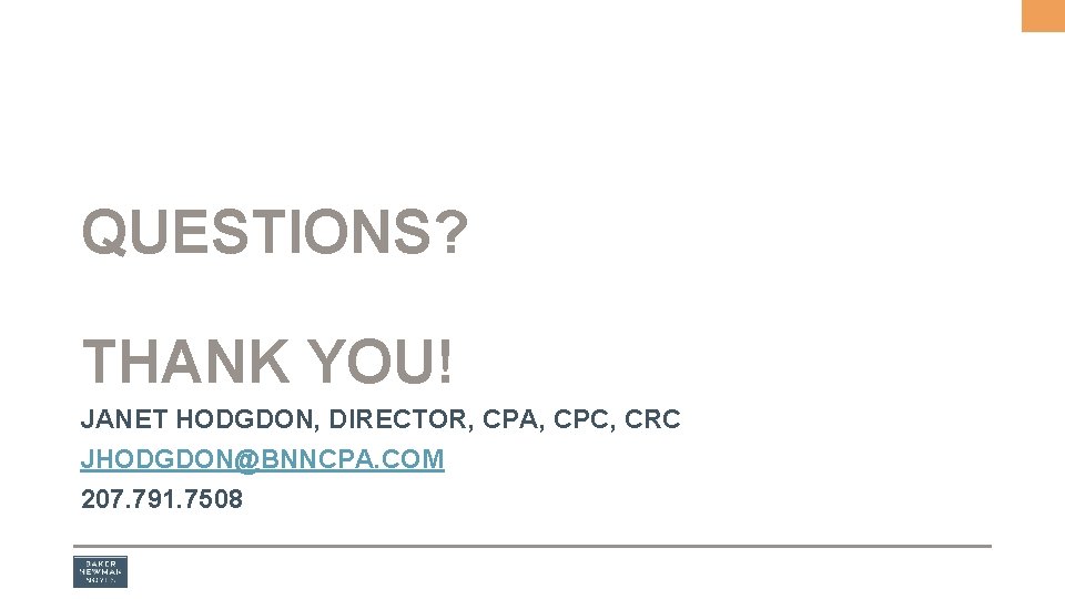 QUESTIONS? THANK YOU! JANET HODGDON, DIRECTOR, CPA, CPC, CRC JHODGDON@BNNCPA. COM 207. 791. 7508