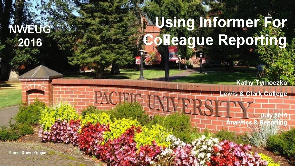 NWEUG 2016 Using Informer For Colleague Reporting Kathy Tymoczko Lewis & Clark College July