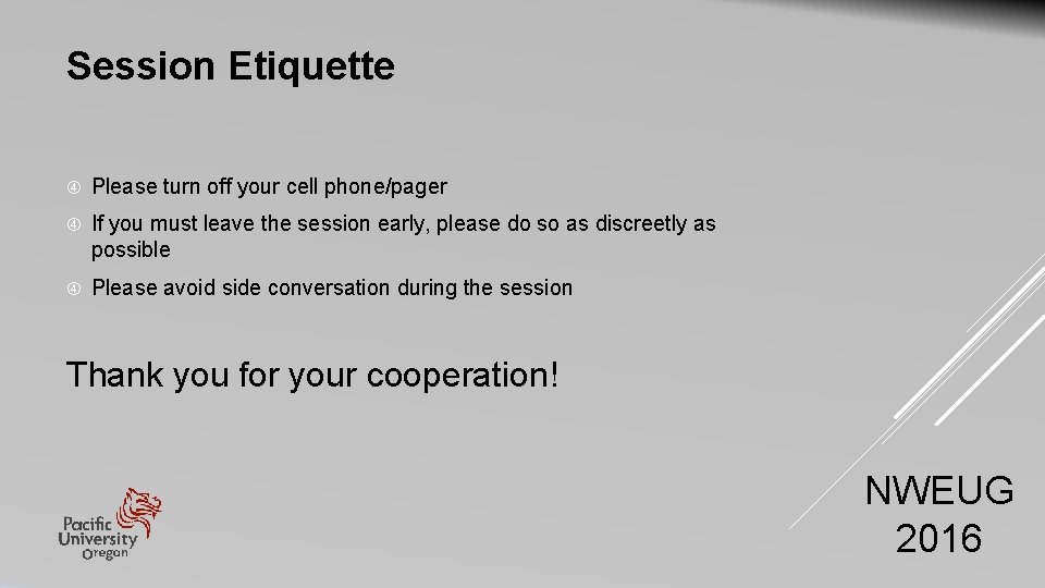 Session Etiquette Please turn off your cell phone/pager If you must leave the session