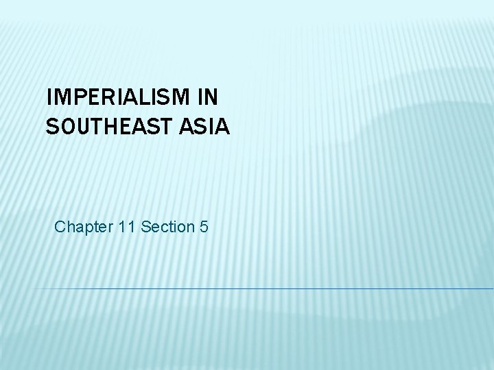 IMPERIALISM IN SOUTHEAST ASIA Chapter 11 Section 5 