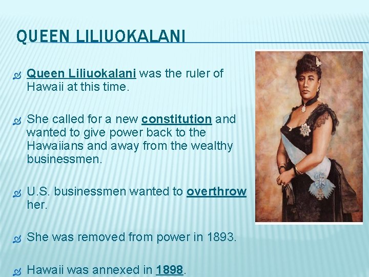QUEEN LILIUOKALANI Queen Liliuokalani was the ruler of Hawaii at this time. She called