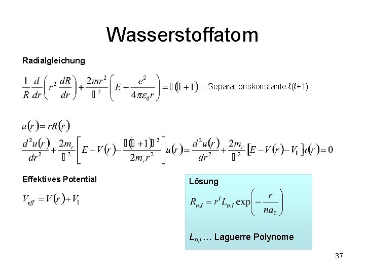 Wasserstoffatom Radialgleichung … Separationskonstante ℓ(ℓ+1) Effektives Potential Lösung Ln, l … Laguerre Polynome 37