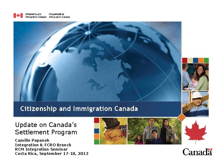 Update on Canada’s Settlement Program Camille Papanek Integration & FCRO Branch RCM Integration Seminar Update on Canada’s Settlement Program Camille Papanek Integration & FCRO Branch RCM Integration Seminar