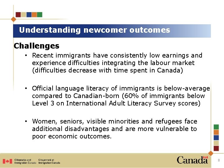Understanding newcomer outcomes Challenges • Recent immigrants have consistently low earnings and experience difficulties Understanding newcomer outcomes Challenges • Recent immigrants have consistently low earnings and experience difficulties
