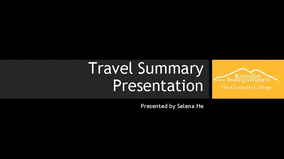 The Graduate College Travel Summary Presentation Presented by Selena He 