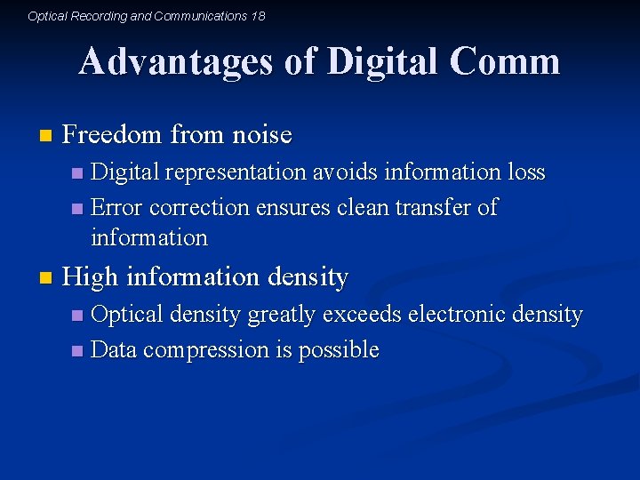 Optical Recording and Communications 18 Advantages of Digital Comm n Freedom from noise Digital