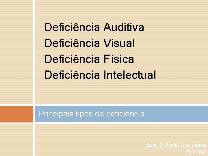 Deficiência Auditiva Deficiência Visual Deficiência Física Deficiência Intelectual Principais tipos de deficiência Aula_6_Profa. Dra.