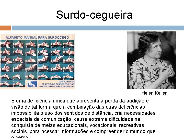 Surdo-cegueira Helen Keller É uma deficiência única que apresenta a perda da audição e