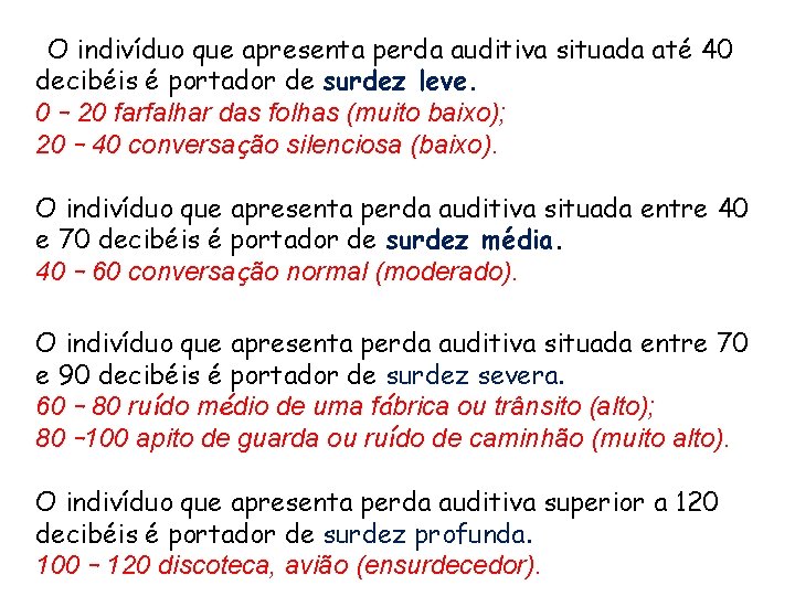 O indivíduo que apresenta perda auditiva situada até 40 decibéis é portador de surdez