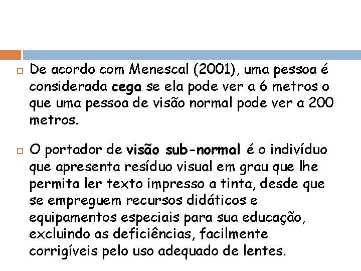  De acordo com Menescal (2001), uma pessoa é considerada cega se ela pode