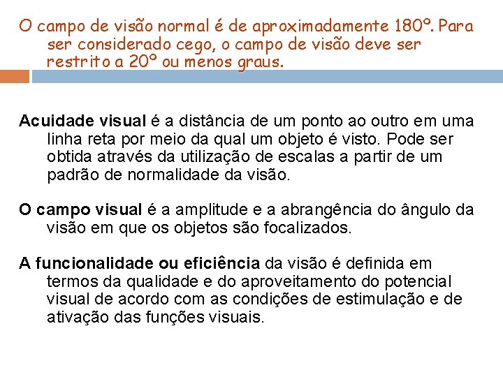 O campo de visão normal é de aproximadamente 180º. Para ser considerado cego, o