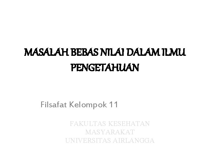 MASALAH BEBAS NILAI DALAM ILMU PENGETAHUAN Filsafat Kelompok 11 FAKULTAS KESEHATAN MASYARAKAT UNIVERSITAS AIRLANGGA