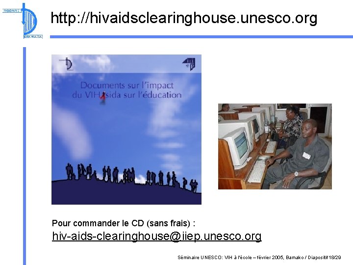 http: //hivaidsclearinghouse. unesco. org Pour commander le CD (sans frais) : hiv-aids-clearinghouse@iiep. unesco. org