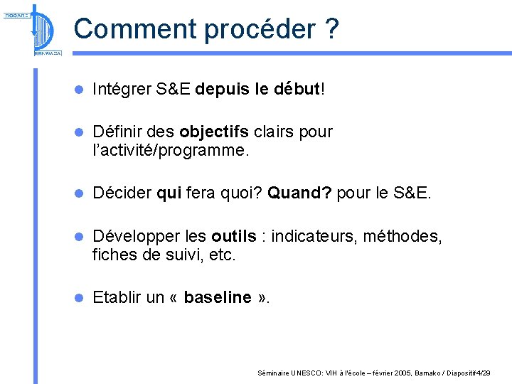 Comment procéder ? l Intégrer S&E depuis le début! l Définir des objectifs clairs