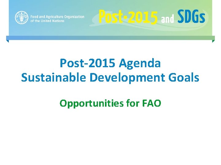 Post-2015 Agenda Sustainable Development Goals Opportunities for FAO 