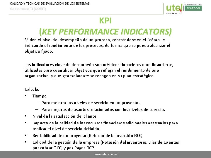 KPI (KEY PERFORMANCE INDICATORS) Miden el nivel desempeño de un proceso, centrándose en el