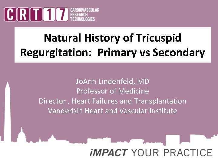 Natural History of Tricuspid Regurgitation: Primary vs Secondary Jo. Ann Lindenfeld, MD Professor of