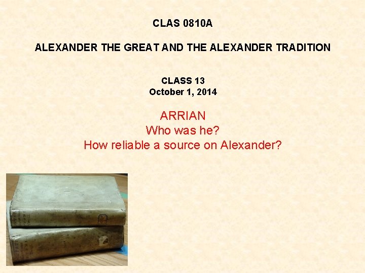 CLAS 0810 A ALEXANDER THE GREAT AND THE ALEXANDER TRADITION CLASS 13 October 1,