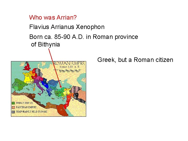 Who was Arrian? Flavius Arrianus Xenophon Born ca. 85 -90 A. D. in Roman