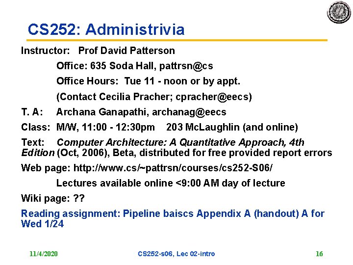 CS 252: Administrivia Instructor: Prof David Patterson Office: 635 Soda Hall, pattrsn@cs Office Hours: