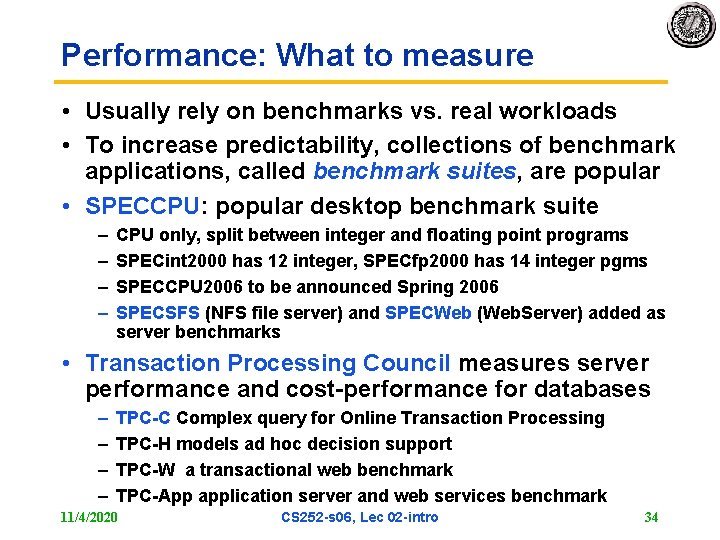 Performance: What to measure • Usually rely on benchmarks vs. real workloads • To