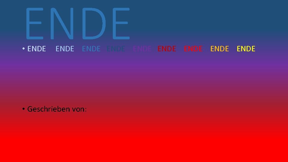 ENDE • ENDE ENDE ENDE • Geschrieben von: 