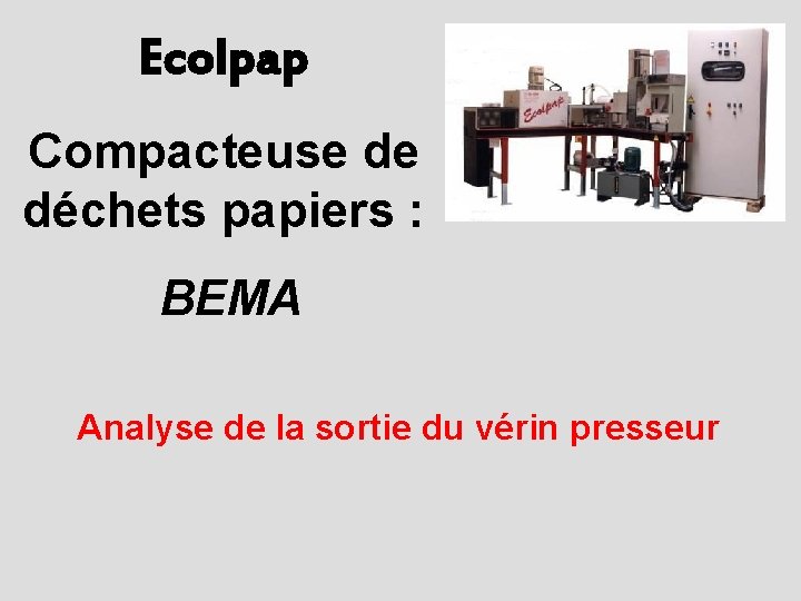 Ecolpap Compacteuse de déchets papiers : BEMA Analyse de la sortie du vérin presseur