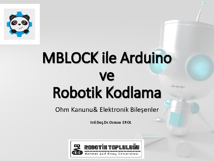 MBLOCK ile Arduino ve Robotik Kodlama Ohm Kanunu& Elektronik Bileşenler Yrd. Doç. Dr. Osman